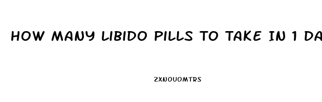 How Many Libido Pills To Take In 1 Day