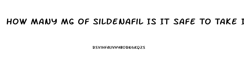 How Many Mg Of Sildenafil Is It Safe To Take In One Dose