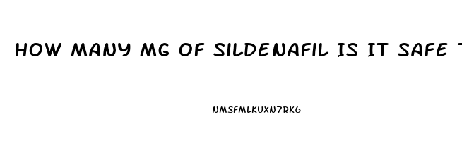 How Many Mg Of Sildenafil Is It Safe To Take In One Dose