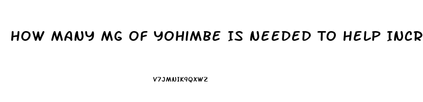 How Many Mg Of Yohimbe Is Needed To Help Increase Mens Libido