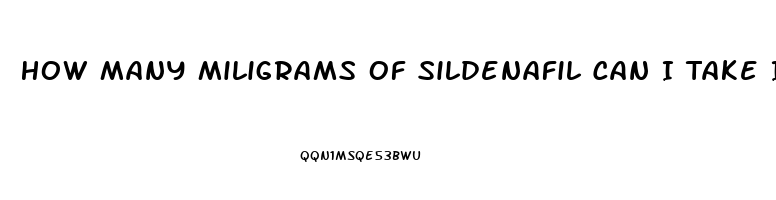 How Many Miligrams Of Sildenafil Can I Take In A 24 Hour Period
