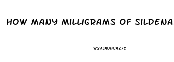How Many Milligrams Of Sildenafil Does A Normal Viagra Tablet Have