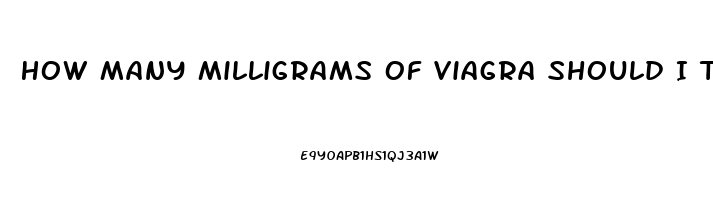 How Many Milligrams Of Viagra Should I Take