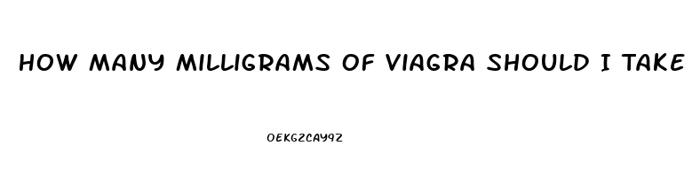 How Many Milligrams Of Viagra Should I Take