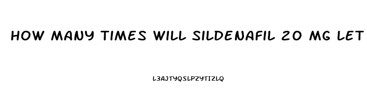 How Many Times Will Sildenafil 20 Mg Let A Man Get An Erection On One Dose 