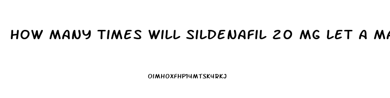 How Many Times Will Sildenafil 20 Mg Let A Man Get An Erection On One Dose 