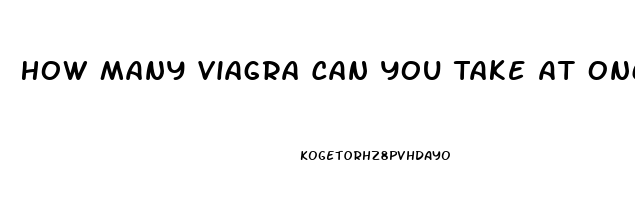 How Many Viagra Can You Take At Once
