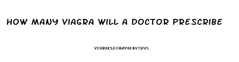 How Many Viagra Will A Doctor Prescribe