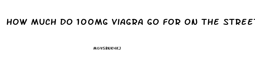 How Much Do 100mg Viagra Go For On The Street