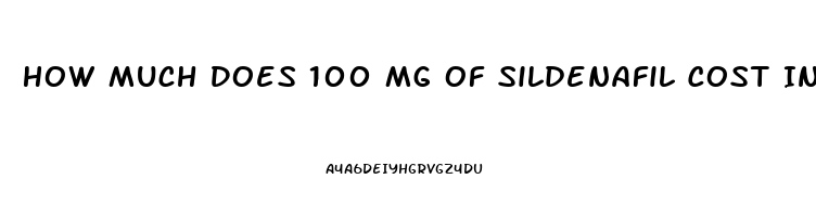 How Much Does 100 Mg Of Sildenafil Cost In America