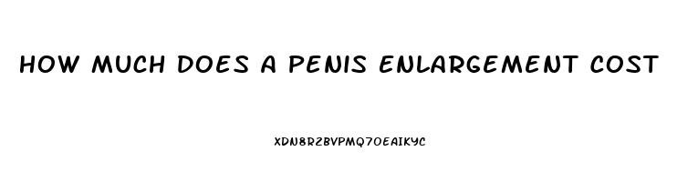 How Much Does A Penis Enlargement Cost