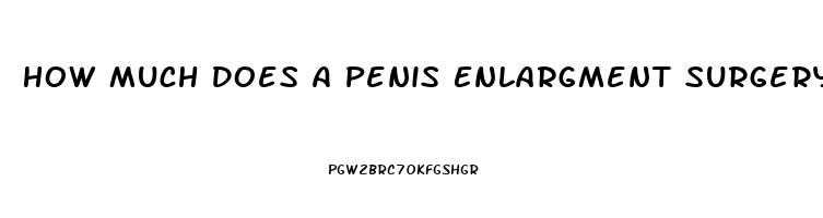 How Much Does A Penis Enlargment Surgery Cost