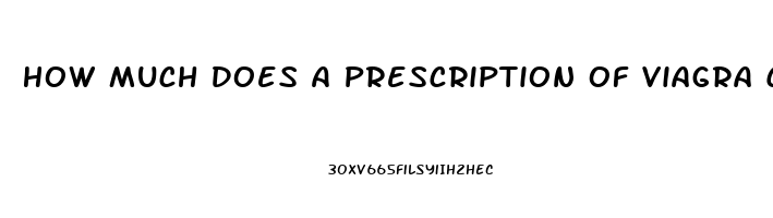 How Much Does A Prescription Of Viagra Cost