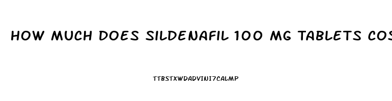 How Much Does Sildenafil 100 Mg Tablets Cost