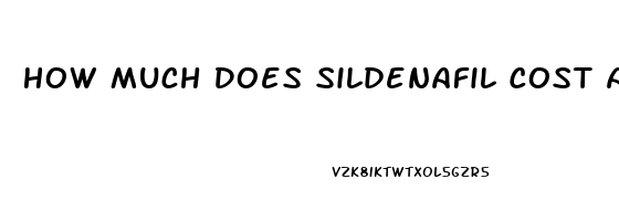 How Much Does Sildenafil Cost At Walmart