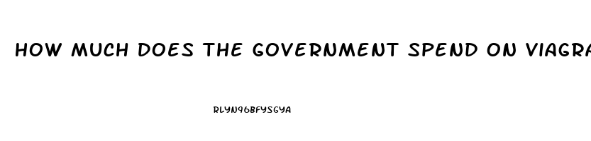 How Much Does The Government Spend On Viagra