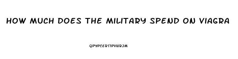 How Much Does The Military Spend On Viagra