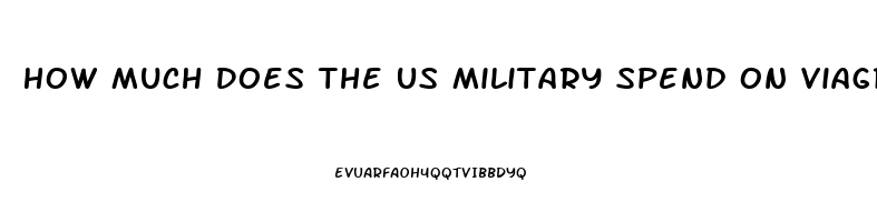 How Much Does The Us Military Spend On Viagra