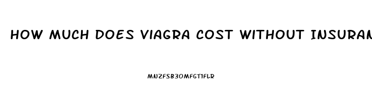 How Much Does Viagra Cost Without Insurance