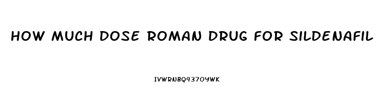 How Much Dose Roman Drug For Sildenafil