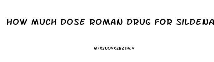 How Much Dose Roman Drug For Sildenafil