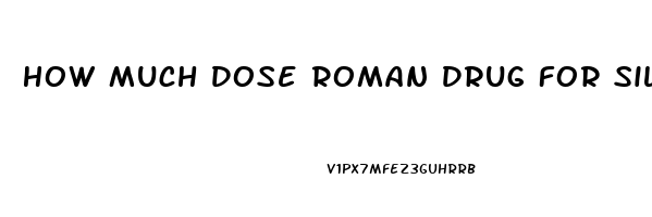 How Much Dose Roman Drug For Sildenafil