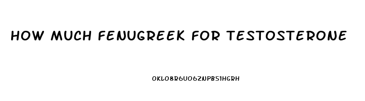 How Much Fenugreek For Testosterone