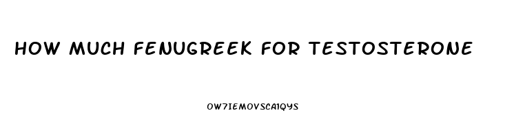 How Much Fenugreek For Testosterone