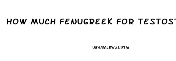 How Much Fenugreek For Testosterone