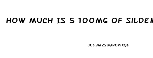 How Much Is 5 100mg Of Sildenafil