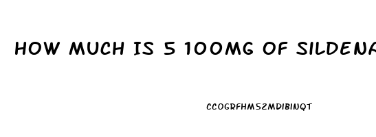 How Much Is 5 100mg Of Sildenafil