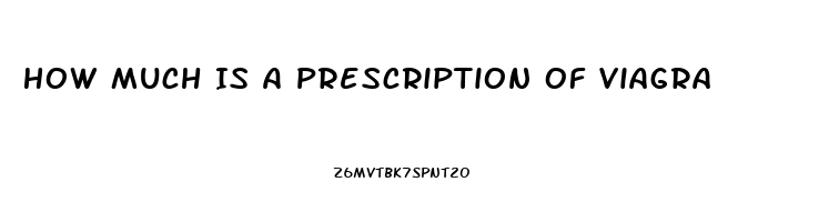 How Much Is A Prescription Of Viagra