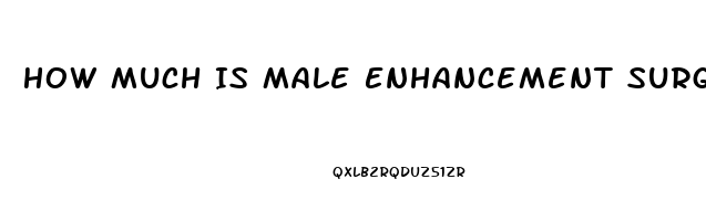 How Much Is Male Enhancement Surgery