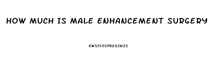 How Much Is Male Enhancement Surgery