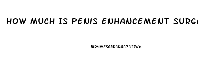 How Much Is Penis Enhancement Surgery