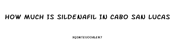 How Much Is Sildenafil In Cabo San Lucas