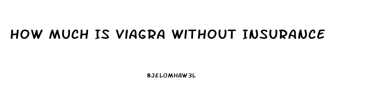 How Much Is Viagra Without Insurance