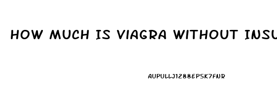 How Much Is Viagra Without Insurance