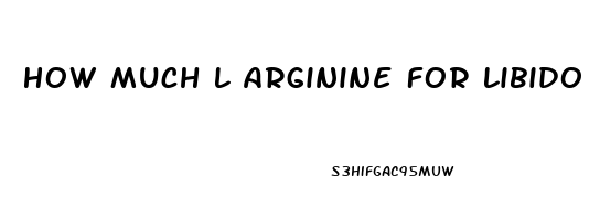 How Much L Arginine For Libido