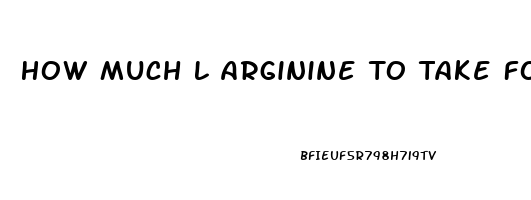 How Much L Arginine To Take For Erectile Dysfunction