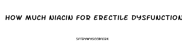 How Much Niacin For Erectile Dysfunction