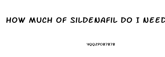 How Much Of Sildenafil Do I Need