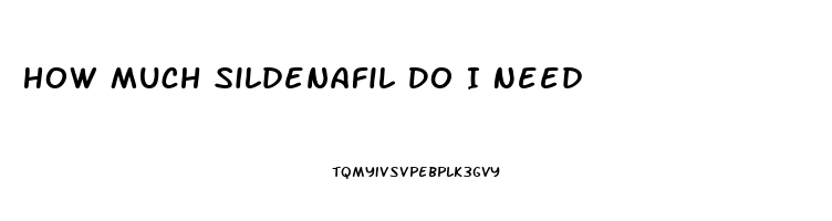 How Much Sildenafil Do I Need