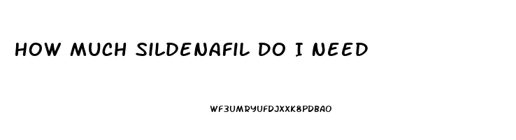 How Much Sildenafil Do I Need