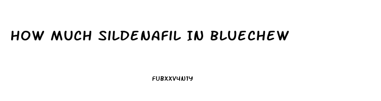 How Much Sildenafil In Bluechew