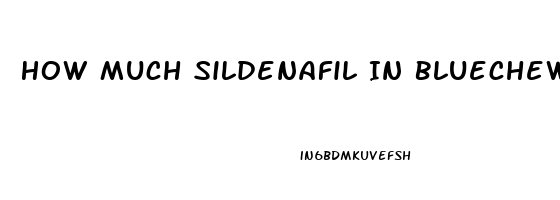 How Much Sildenafil In Bluechew