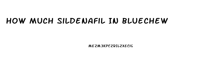 How Much Sildenafil In Bluechew