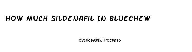 How Much Sildenafil In Bluechew