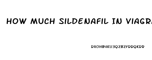 How Much Sildenafil In Viagra