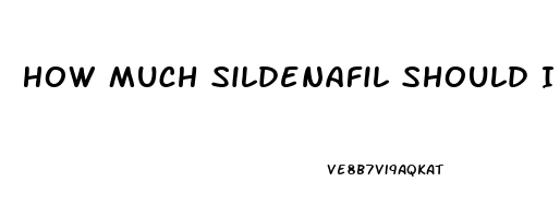 How Much Sildenafil Should I Take My First Time